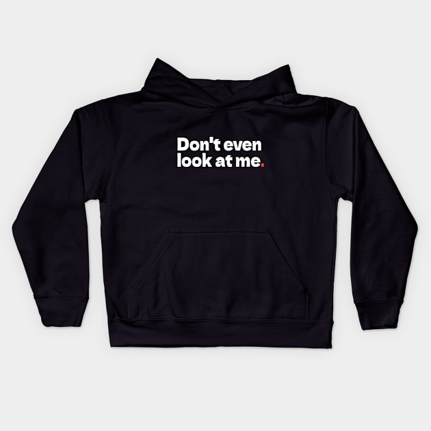 Don't Even Look at Me Kids Hoodie by bmron